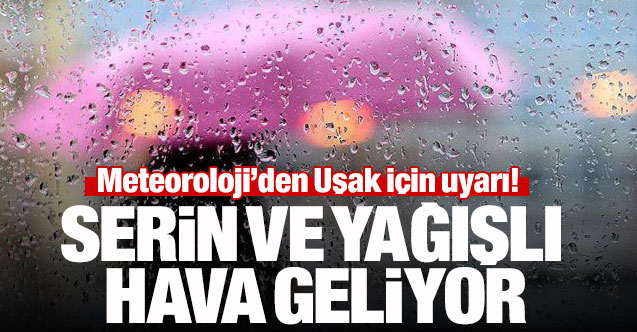 Uşak serin ve yağışlı havanın etkisine giriyor