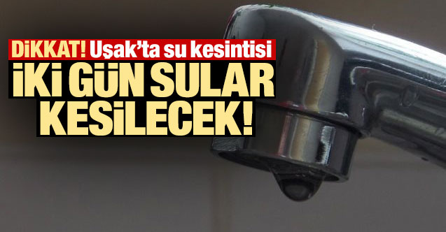 Uşak'ta su kesintisi olacak