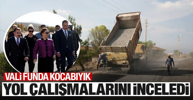 Vali Funda Kocabıyık, yol yapım çalışmalarını inceledi