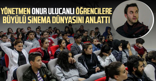 Genç yönetmen öğrencilere büyülü sinema dünyasını anlattı