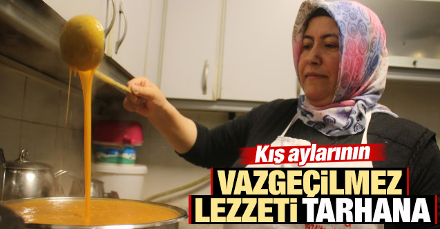 Kış aylarının vazgeçilmez lezzeti tarhana