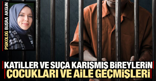 Katiller ve Suça Karışmış Bireylerin Çocuklukları ve Aile Geçmişleri