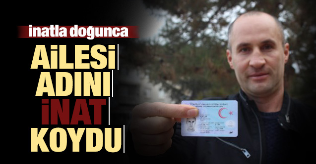 İnatla doğunca ailesi adını "İnat" koydu