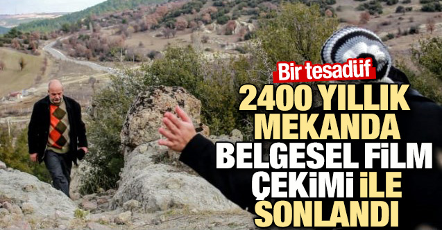 Bir tesadüf 2 bin 400 yıllık mekanda belgesel film çekimi ile sonlandı
