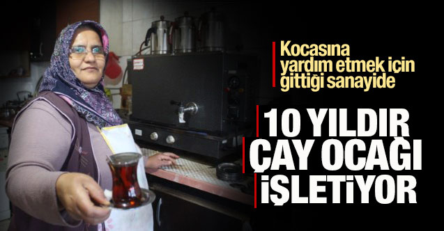 Eşiyle birlikte 10 yıldır sanayide çay ocağı işletiyor