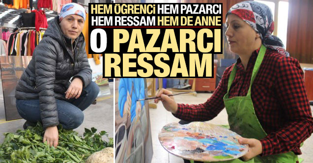 Hem öğrenci, hem pazarcı, hem ressam, hem de anne