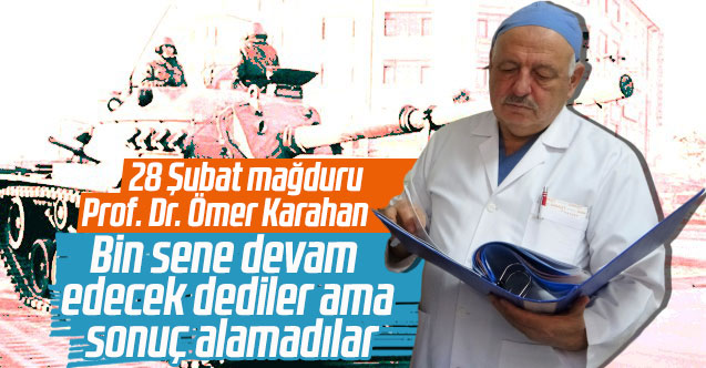 Prof. Dr. Ömer Karahan: 28 Şubat bin sene devam edecek dediler, yanıldılar