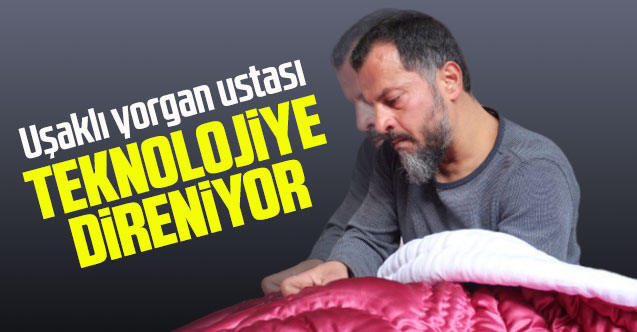 Uşaklı yorgan ustası teknolojiye direniyor