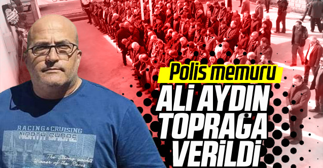 Polis memuru Ali Aydın toprağa verildi