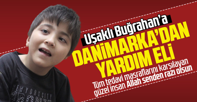 Uşaklı Buğrahan'a Danimarka'dan yardım eli