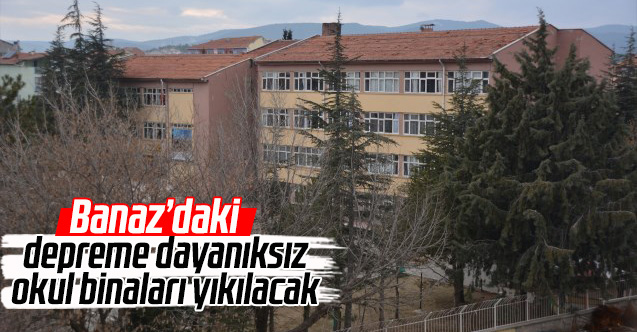 Banaz'da depreme dayanıksız okul binaları yıkılacak