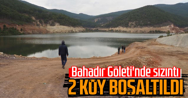 Bahadır Göleti'ndeki sızıntı nedeniyle 2 köy boşaltıldı