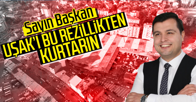 Uşak’ı bu rezillikten kurtarın