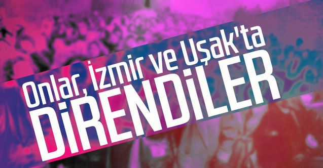 Onlar, İzmir ve Uşak'ta direndiler