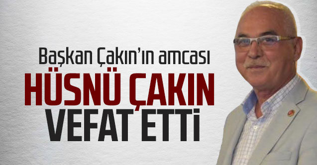 Hüsnü Çakın yaşamını yitirdi