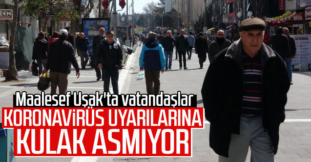 Uşak'ta vatandaşlar korona virüs uyarılarına kulak asmıyor