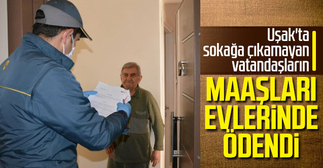 Uşak'ta sokağa çıkamayan vatandaşların maaşları evlerinde ödeniyor