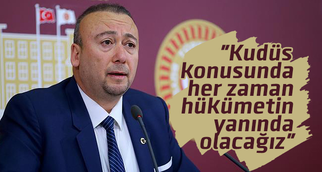Özkan Yalım: "Kudüs konusunda her zaman hükümetin yanında olacağız"