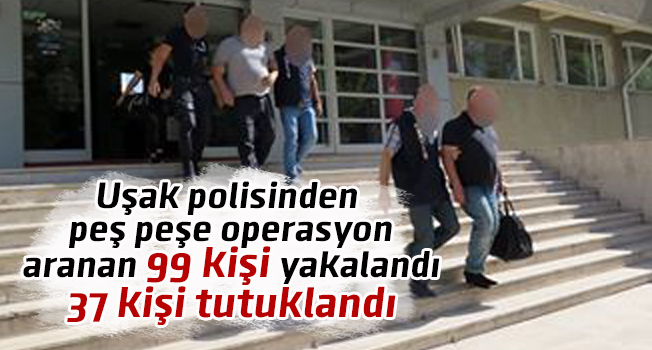 Uşak'ta aranan 37 kişi tutuklandı