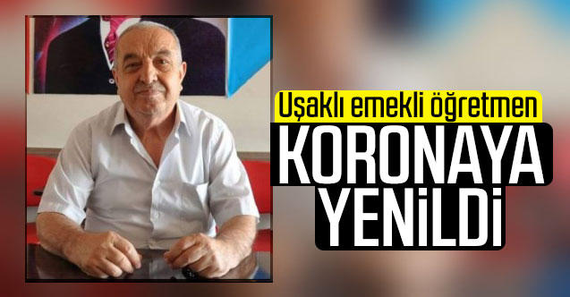 Uşaklı emekli öğretmen koronaya yenik düştü