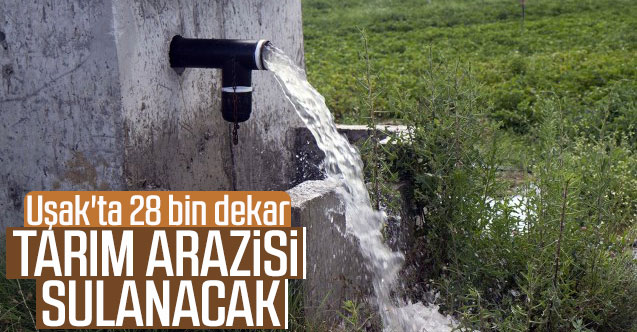 Uşak'ta 28 bin dekar tarım arazisi sulanacak