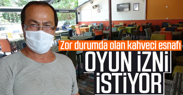 Zor durumda olan kahveci esnafı oyun izni istiyor