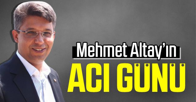 Mehmet Altay'ın annesi vefat etti