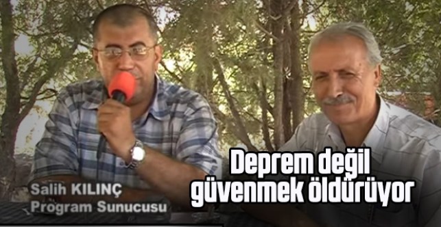 Deprem değil güvenmek öldürüyor