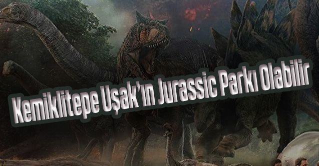 Kemiklitepe Uşak’ın Jurassic Parkı olabilir