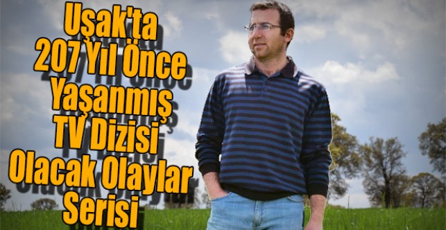 "Uşak'ta 207 yıl önce yaşanmış tv dizisi olacak olaylar serisi"