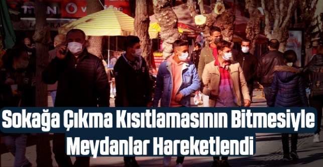 Sokağa çıkma kısıtlamasının bitmesiyle meydanlar hareketlendi