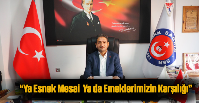 “Ya Esnek Mesai  Ya da Emeklerimizin Karşılığı”