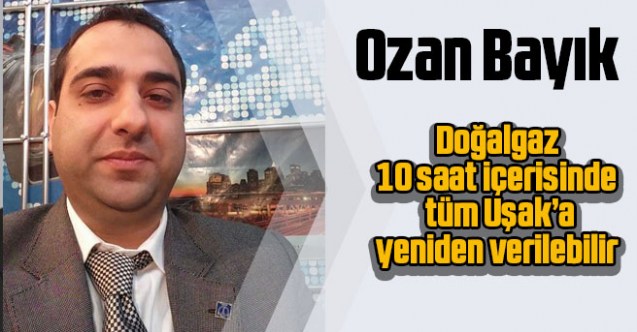 Doğalgaz 10 saat içerisinde tüm Uşak’a yeniden verilebilir