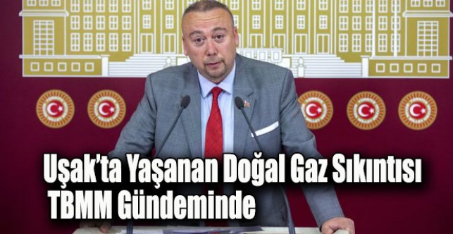 Uşak’ta Yaşanan Doğal Gaz Sıkıntısı TBMM Gündeminde