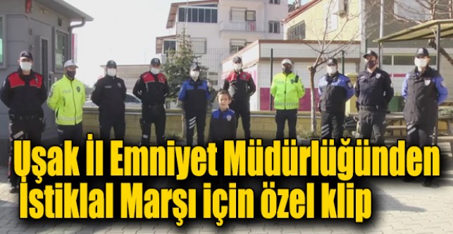 Uşak İl Emniyet Müdürlüğünden İstiklal Marşı için özel klip