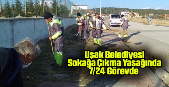 Uşak Belediyesi sokağa çıkma yasağında da 7/24 görevde kaldı