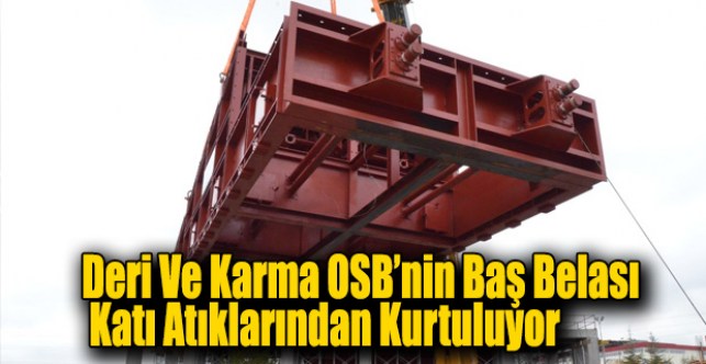 Deri ve Karma OSB’nin baş belası katı atıklarından kurtuluyor