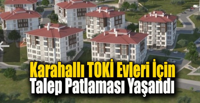 Karahallı TOKİ evleri için talep patlaması yaşandı