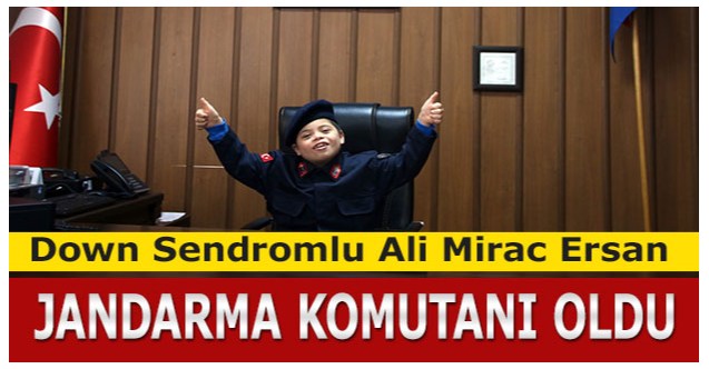 Down Sendromlu Ali Mirac Ersan Jandarma Komutanı Oldu