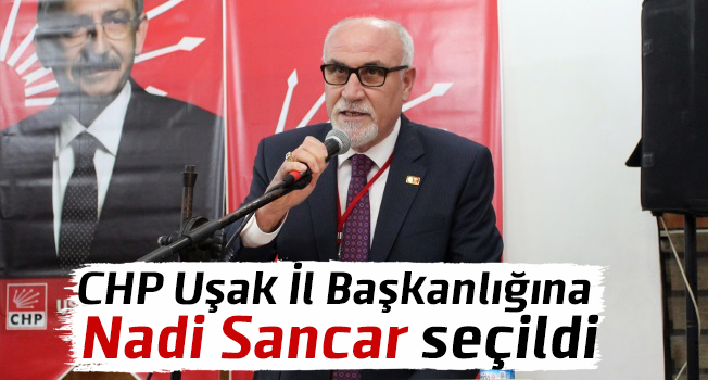 CHP Uşak İl Başkanlığına Nadi Sancar seçildi