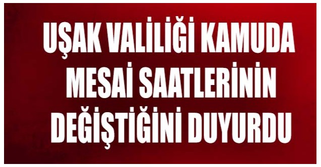 Uşak Valiliği kamuda mesai saatlerinin değiştiğini duyurdu