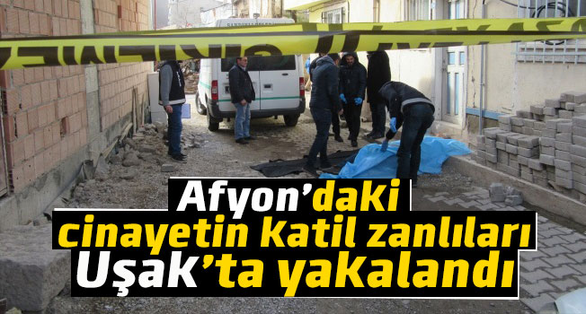 Afyon'daki cinayetin katil zanlıları Uşak'ta yakalandı