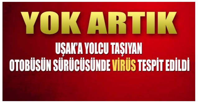 Yok Artık! Artvin’den Uşak’a yolcu taşıyan otobüsün sürücüsünde virüs tespit edildi
