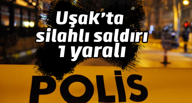 Uşak'ta silahlı saldırı