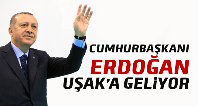 Cumhurbaşkanı Erdoğan 20 Ocak’ta Uşak’ta