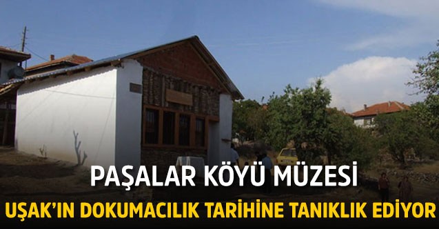 Paşalar Köyü Müzesi Uşak’ın dokumacılık tarihine tanıklık ediyor