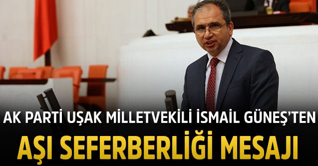 AK Parti Uşak Milletvekili İsmail Güneş, nüfusun en az yüzde 70'inin Kovid-19'a karşı aşılanmasını hedeflediklerini belirtti.