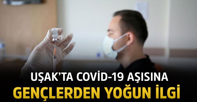 Uşak'ta Kovid-19 aşısına gençlerden yoğun ilgi