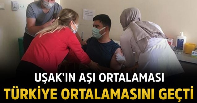 Uşak’ın aşı ortalaması Türkiye ortalamasını geçti