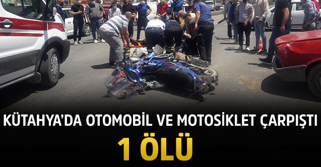 Kütahya'da otomobil ile motosiklet çarpıştı: 1 ölü
